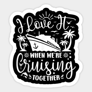 I Love It When We're Cruising Together Family Trip Cruise Sticker